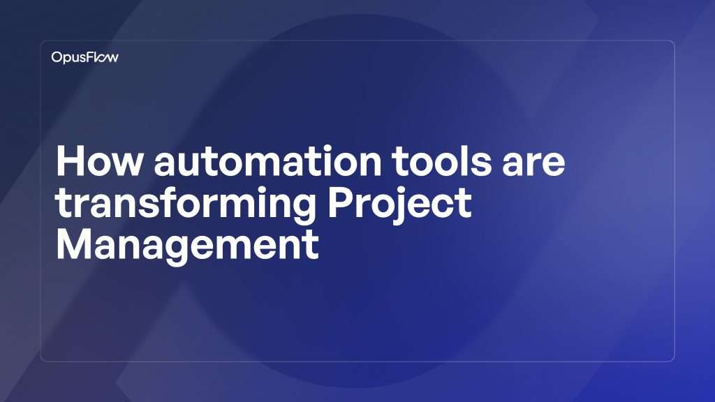 Automation Tools Are Transforming Project Management | OpusFlow