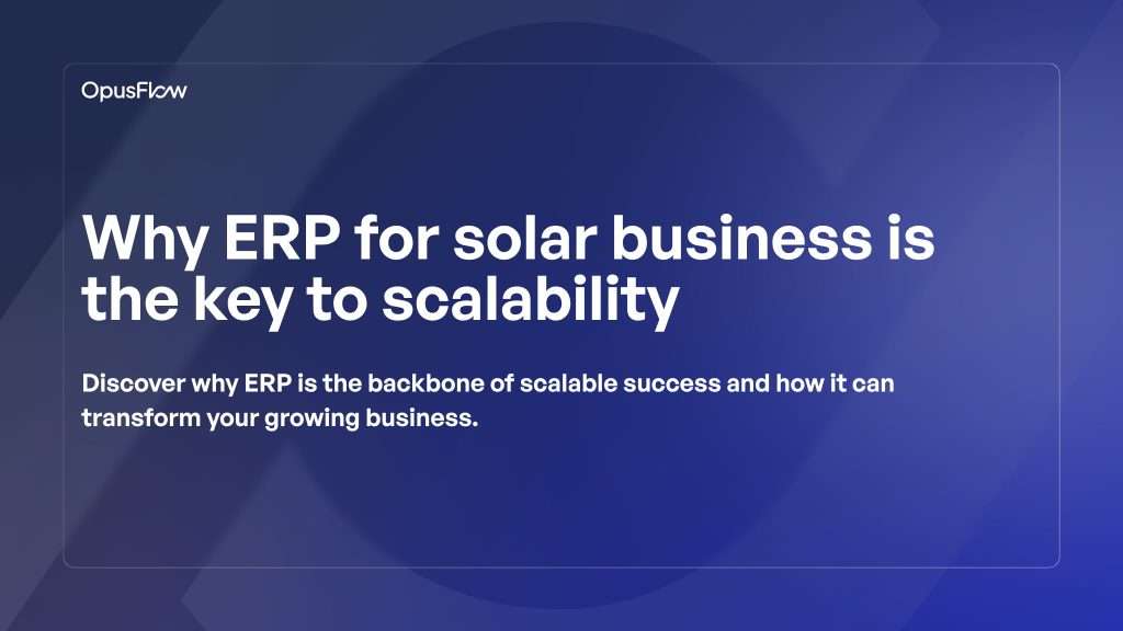 ERP for solar business is the key to scalability | OpusFlow