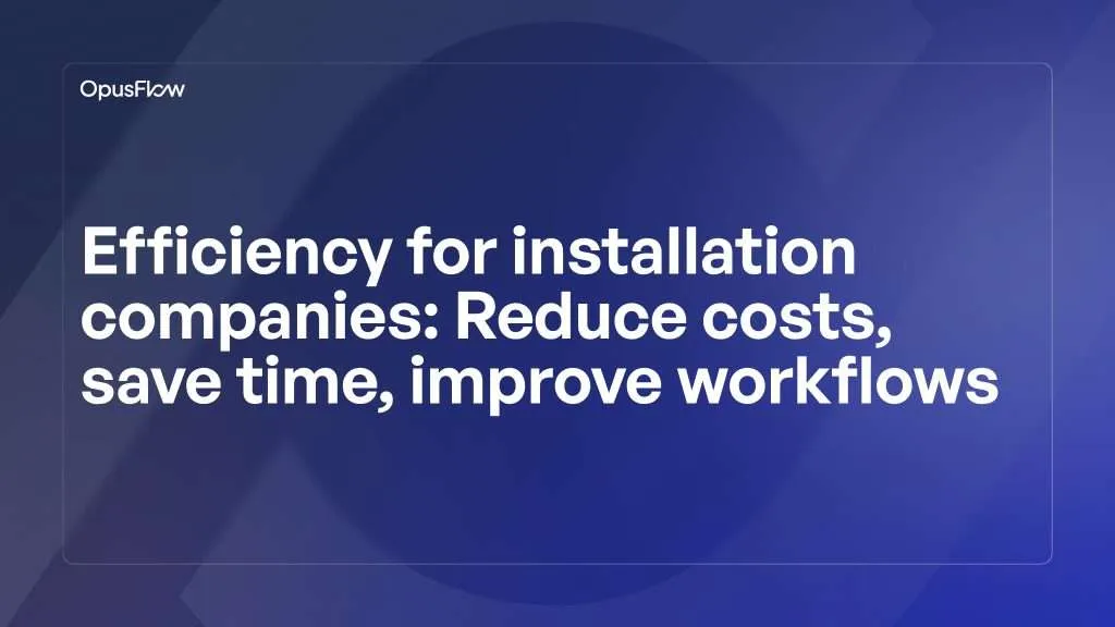 Efficiency for installation companies | OpusFlow