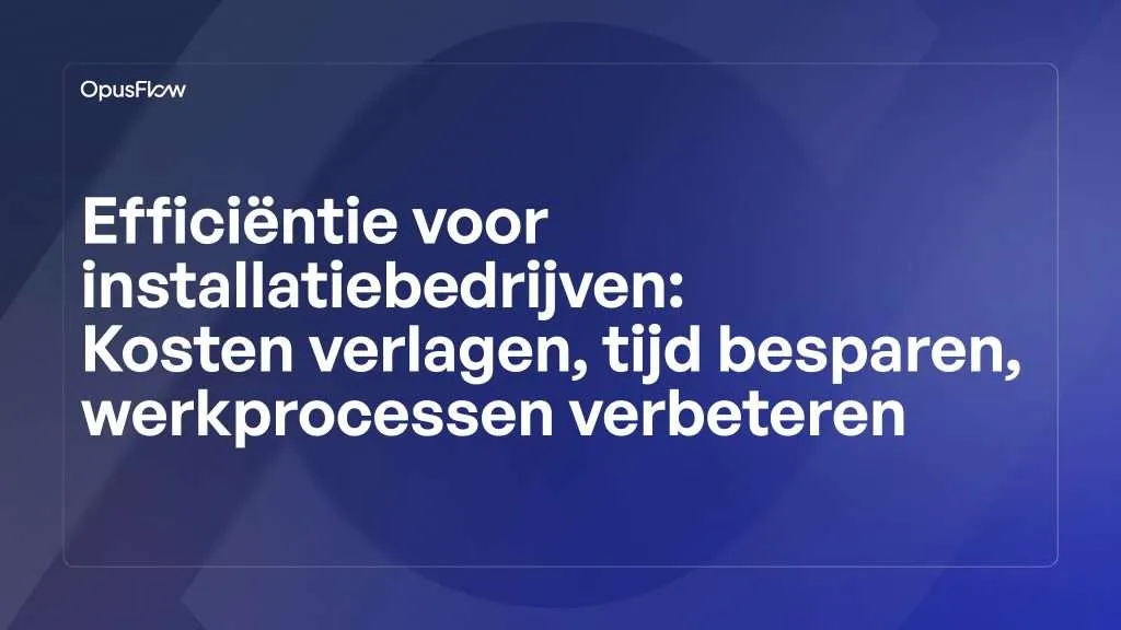 Efficiëntie voor installatiebedrijven | OpusFlow