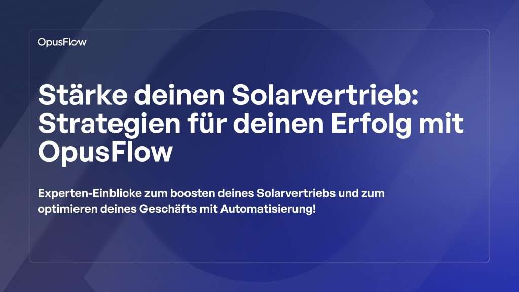 Stärke deinen Solarvertrieb | OpusFlow