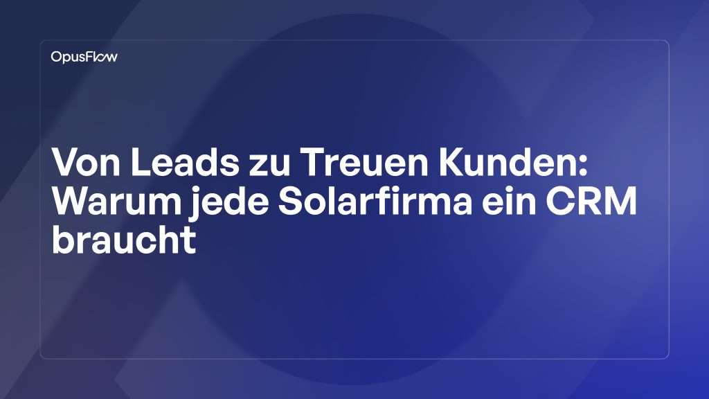 Von Leads zu Loyalität | OpusFlow