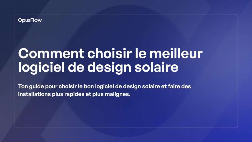 Comment choisir le meilleur logiciel de conception solaire | OpusFlow
