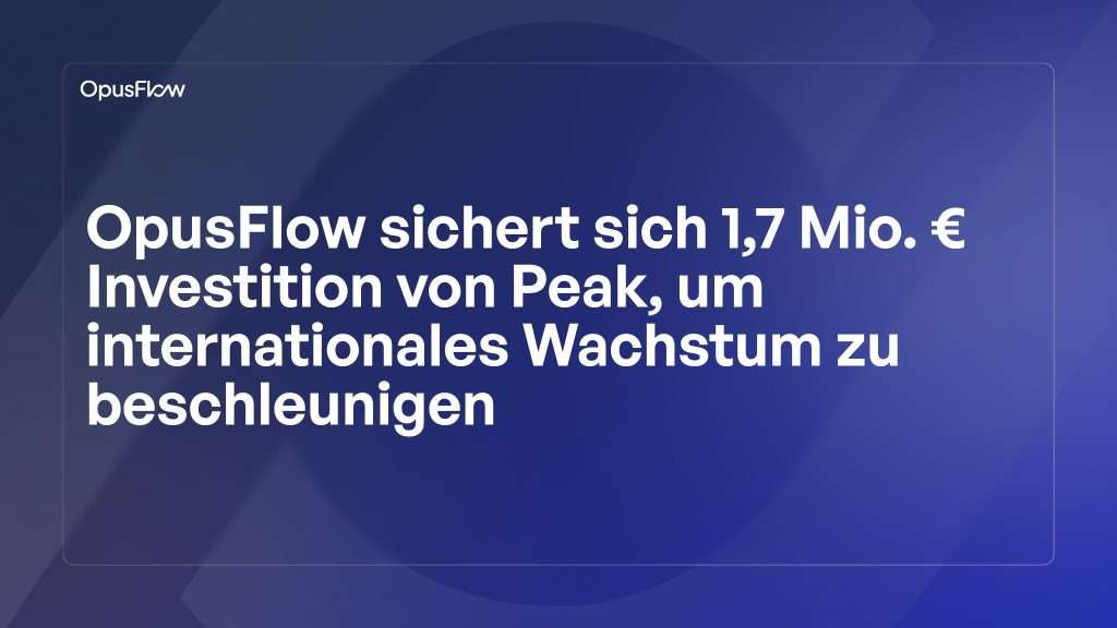OpusFlow sichert sich 1,7 Mio. € Investment | OpusFlow