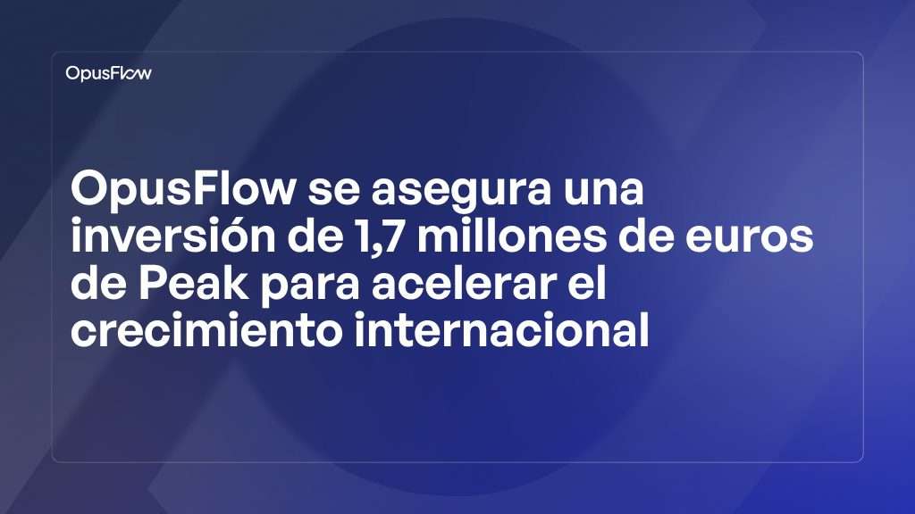 OpusFlow consigue una inversión de 1,7 M€ | OpusFlow