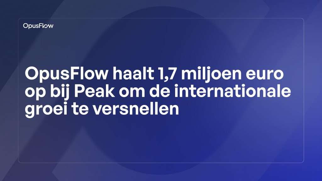 OpusFlow haalt €1,7m investering binnen | OpusFlow