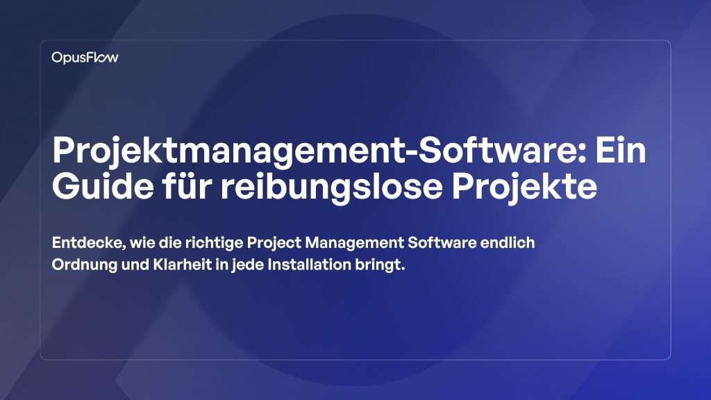 Projektmanagement-Software. Ein Leitfaden für reibungslose Projekte | OpusFlow