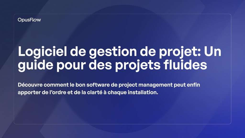 Logiciel de gestion de projet. Un guide pour des projets fluides | OpusFlow
