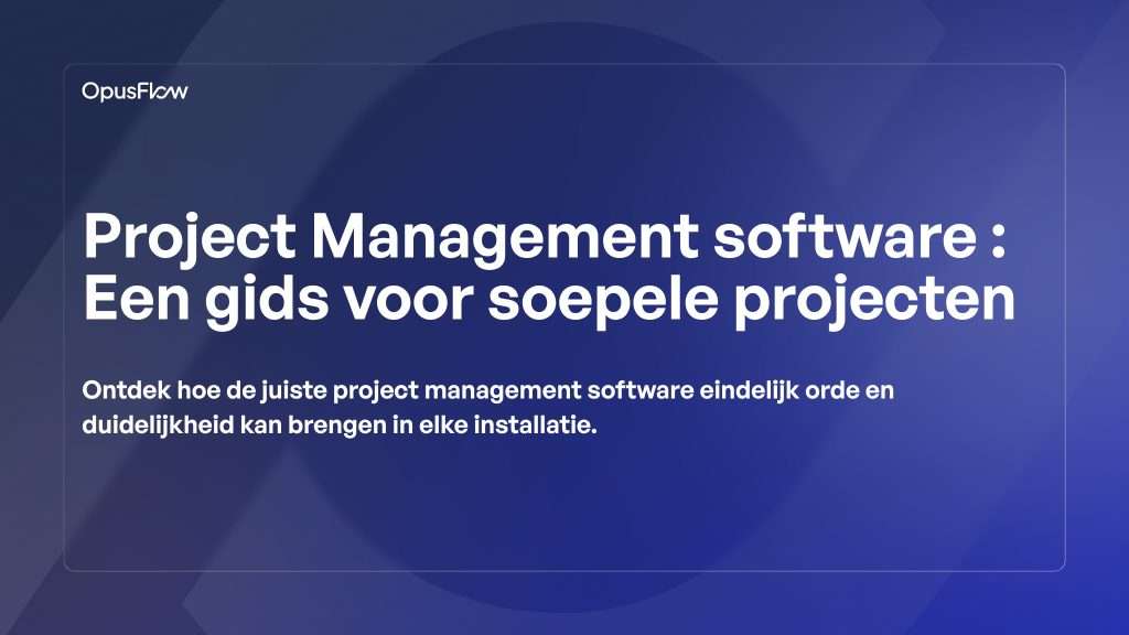 Projectmanagementsoftware. Een gids voor soepele projecten | OpusFlow