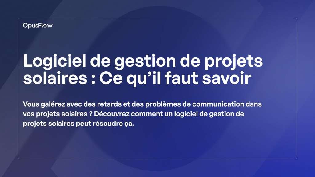Logiciel de gestion de projets solaires | OpusFlow