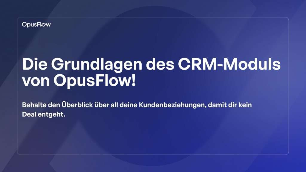 Die Grundlagen des CRM-Moduls von OpusFlow | OpusFlow