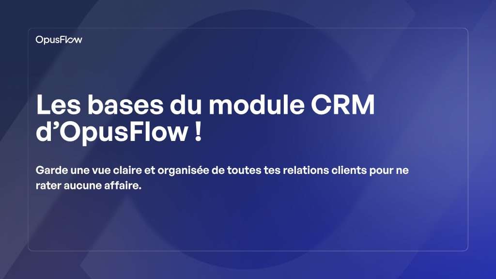 Les bases du module CRM d’OpusFlow | OpusFlow