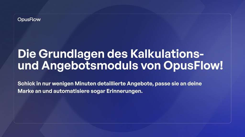 Die Grundlagen des Kalkulations- Angebotsmoduls von OpusFlow! | OpusFlow