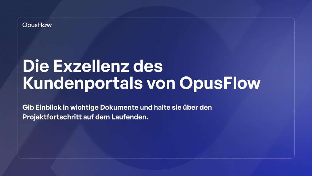 Die Exzellenz des OpusFlow-Kundenportals | OpusFlow