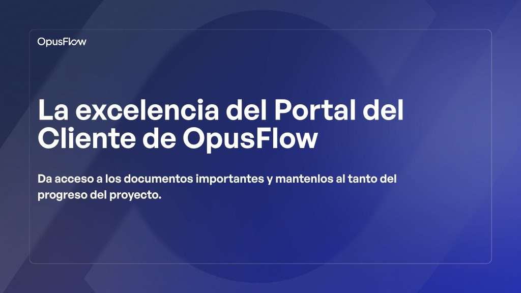 La excelencia del Portal del Cliente de OpusFlow | OpusFlow
