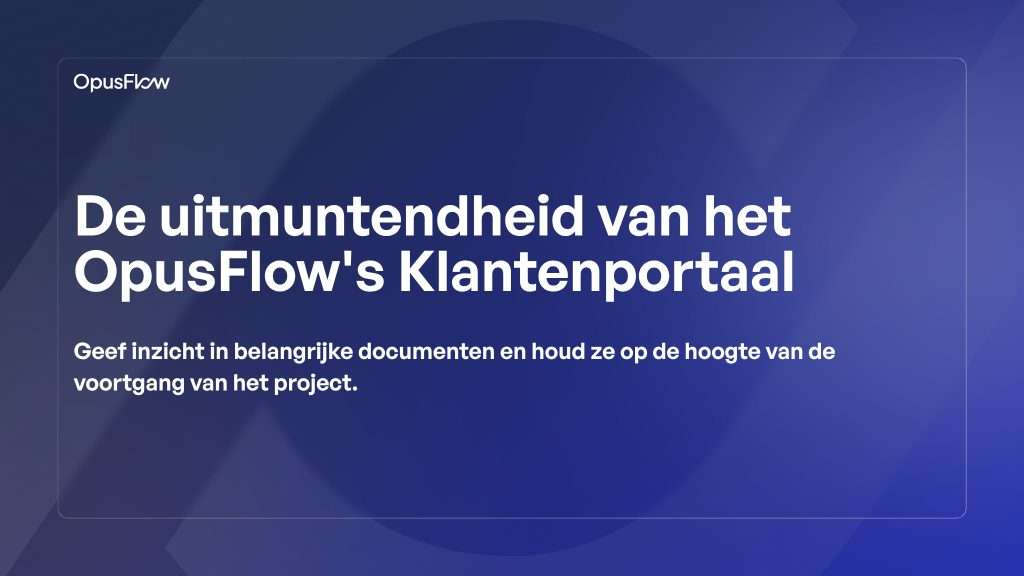 De uitmuntendheid van het klantenportaal van OpusFlow | OpusFlow