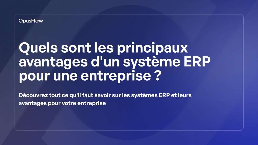 Les principaux avantages commerciaux d’un système ERP | OpusFlow