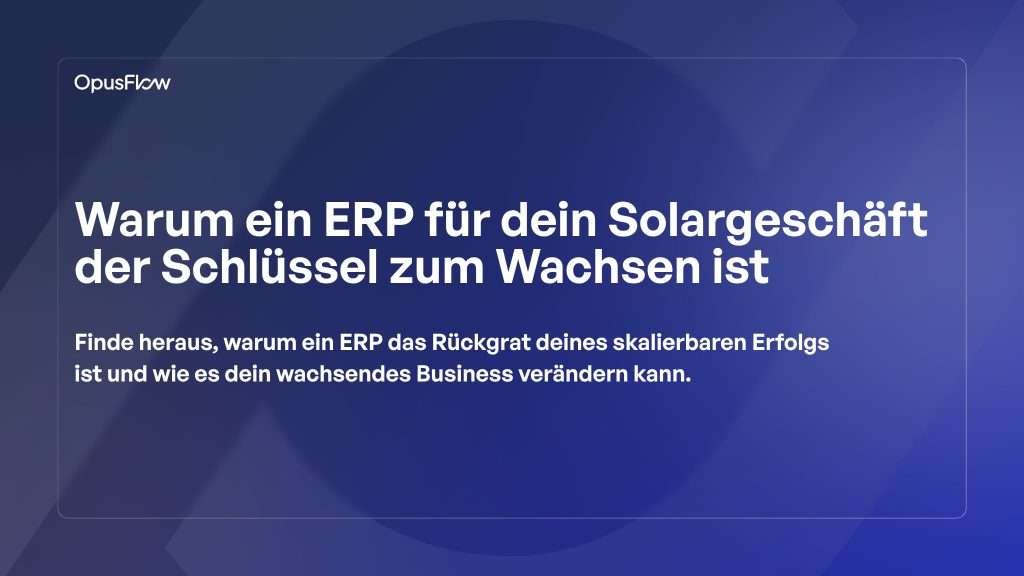 ERP für Solarunternehmen ist der Schlüssel zur Skalierbarkeit | OpusFlow