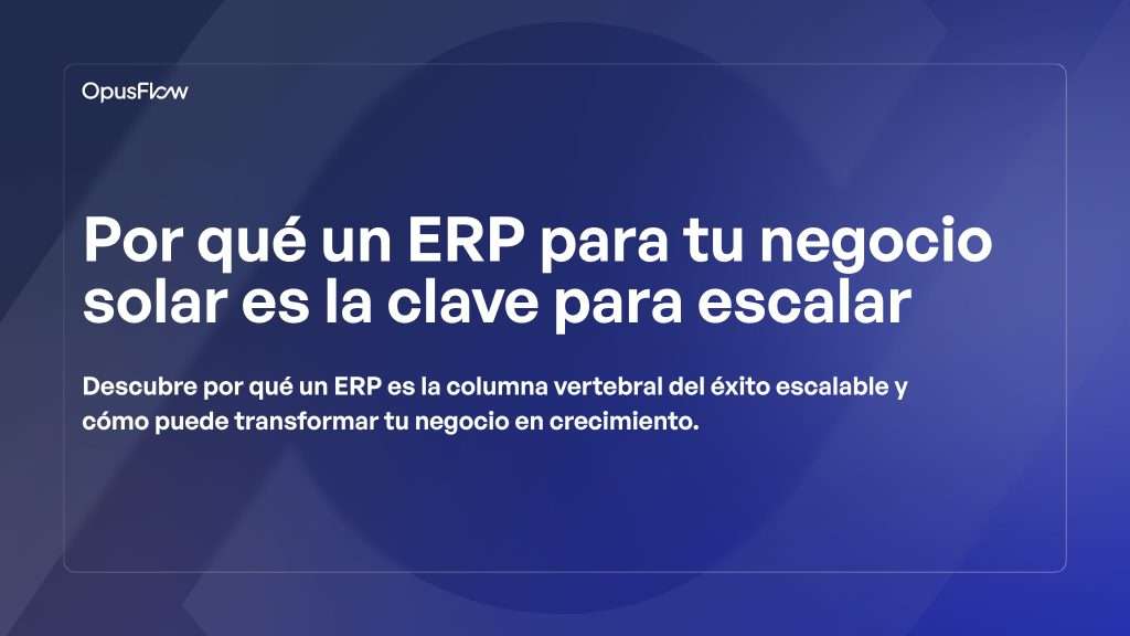 ERP para el negocio solar es clave para la escalabilidad | OpusFlow