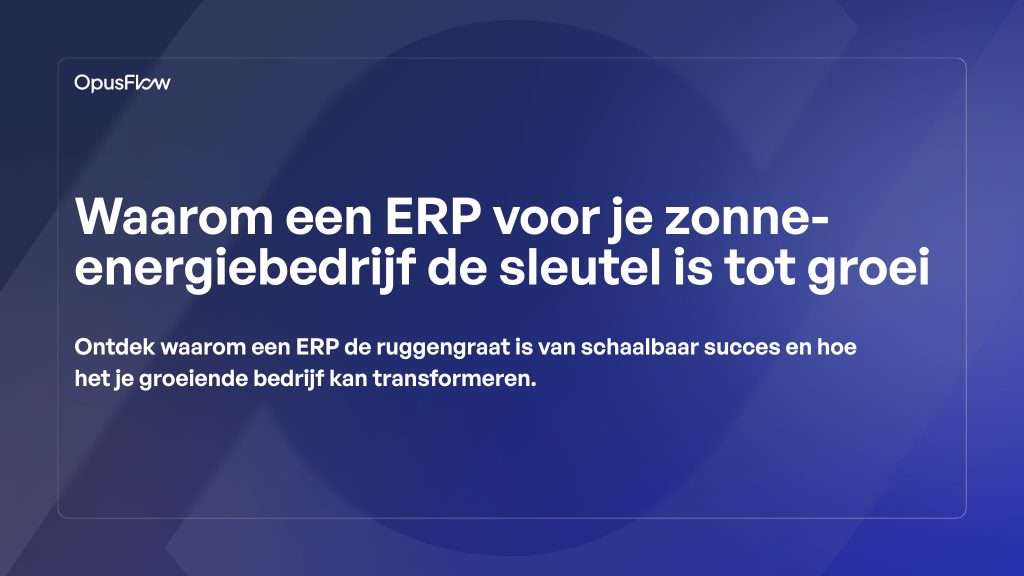 ERP voor de zonne-energiesector is de sleutel tot schaalbaarheid | OpusFlow