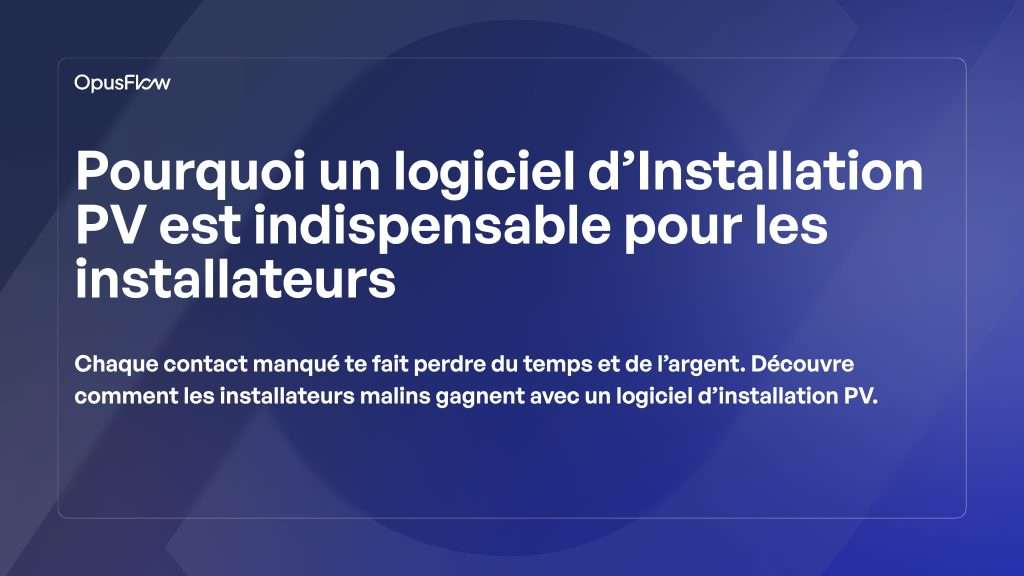 Un logiciel d'installation photovoltaïque est indispensable pour les installateurs | OpusFlow
