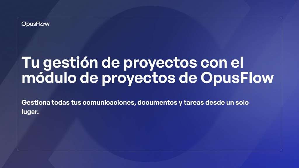 Tu gestión de proyectos con el módulo de Proyectos de OpusFlow | OpusFlow