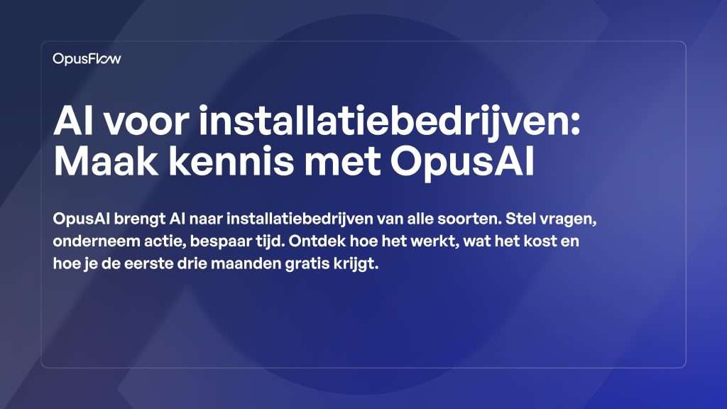 AI voor installatiebedrijven: Maak kennis met OpusAI