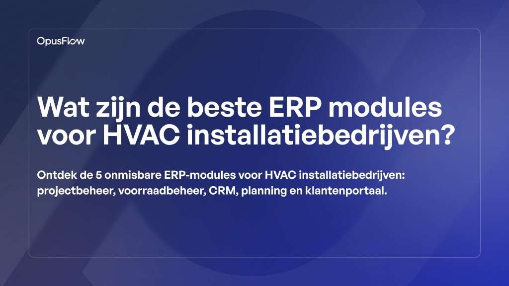 ERP-modules voor HVAC-bedrijven | OpusFlow