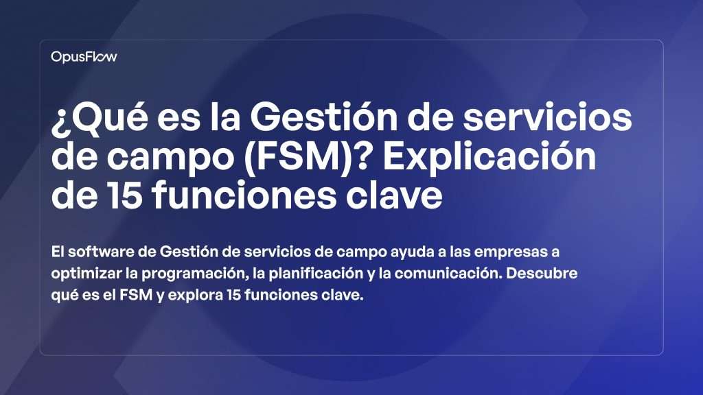 Gestión de servicios de campo (FSM) | OpusFlow