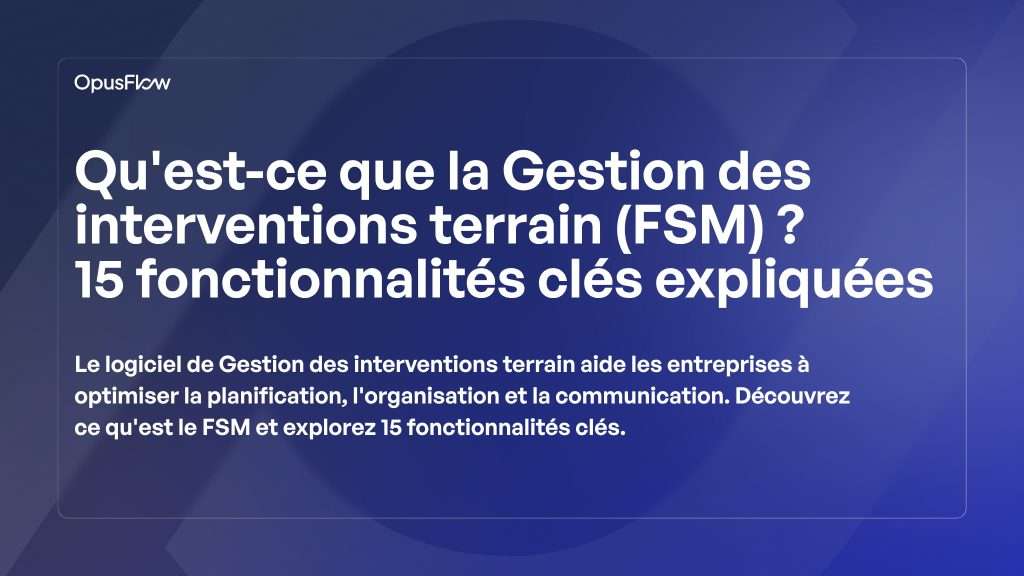 Gestion des interventions sur le terrain (FSM) | OpusFlow